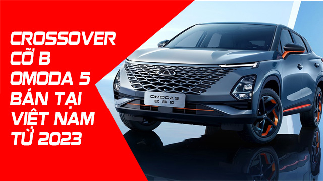 CROSSOVER CỠ B OMODA 5 BÁN TẠI VIỆT NAM TỪ 2023